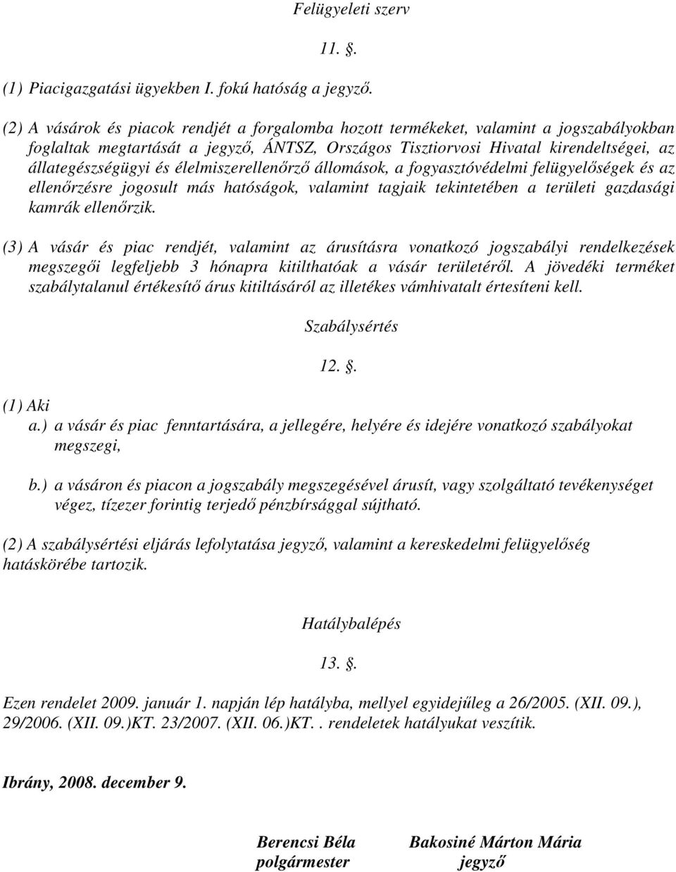 élelmiszerellenőrző állomások, a fogyasztóvédelmi felügyelőségek és az ellenőrzésre jogosult más hatóságok, valamint tagjaik tekintetében a területi gazdasági kamrák ellenőrzik.