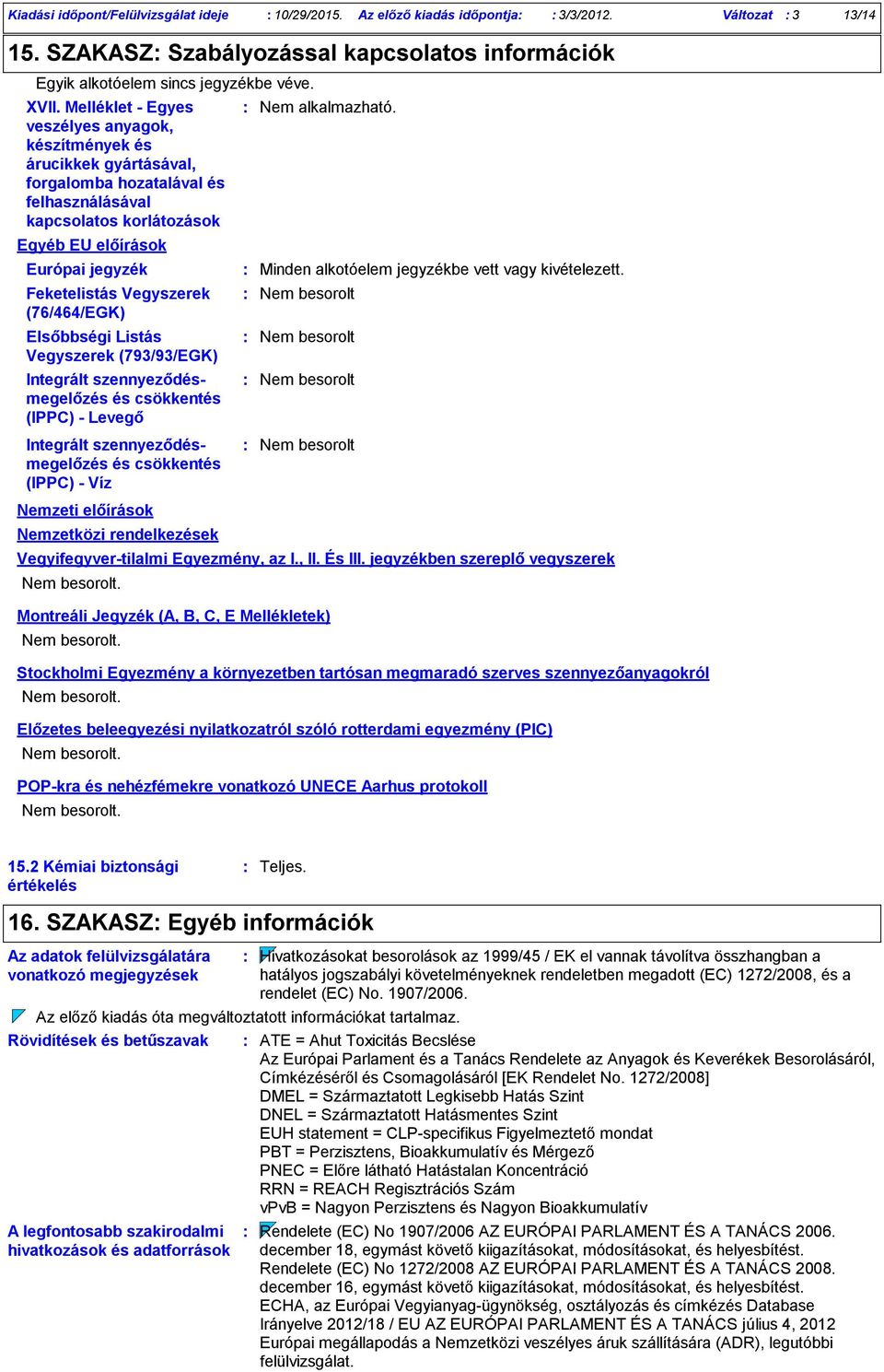 Vegyszerek (76/464/EGK) Elsőbbségi Listás Vegyszerek (793/93/EGK) Integrált szennyeződésmegelőzés és csökkentés (IPPC) Levegő Integrált szennyeződésmegelőzés és csökkentés (IPPC) Víz Nemzeti