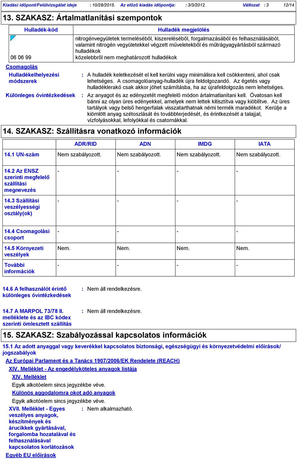 és felhasználásából, valamint nitrogén vegyületekkel végzett műveletekből és műtrágyagyártásból származó hulladékok 06 06 99 közelebbről nem meghatározott hulladékok A hulladék keletkezését el kell