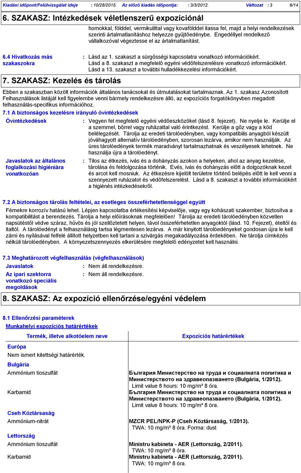 Engedéllyel rendelkező vállalkozóval végeztesse el az ártalmatlanítást. Lásd az 1. szakaszt a sürgősségi kapcsolatra vonatkozó információkért. Lásd a 8.