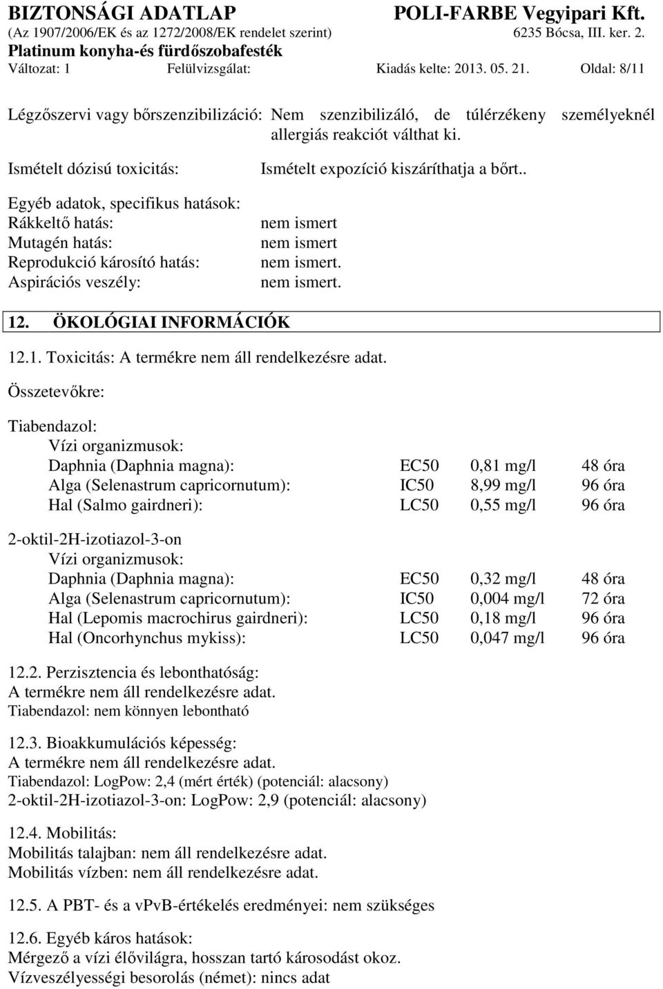 . nem ismert nem ismert nem ismert. nem ismert. 12. ÖKOLÓGIAI INFORMÁCIÓK 12.1. Toxicitás: A termékre nem áll rendelkezésre adat.