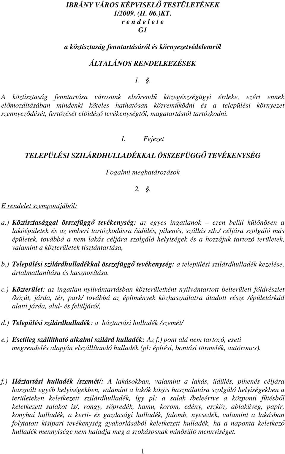 előidéző tevékenységtől, magatartástól tartózkodni. I. Fejezet TELEPÜLÉSI SZILÁRDHULLADÉKKAL ÖSSZEFÜGGŐ TEVÉKENYSÉG E rendelet szempontjából: Fogalmi meghatározások 2.. a.