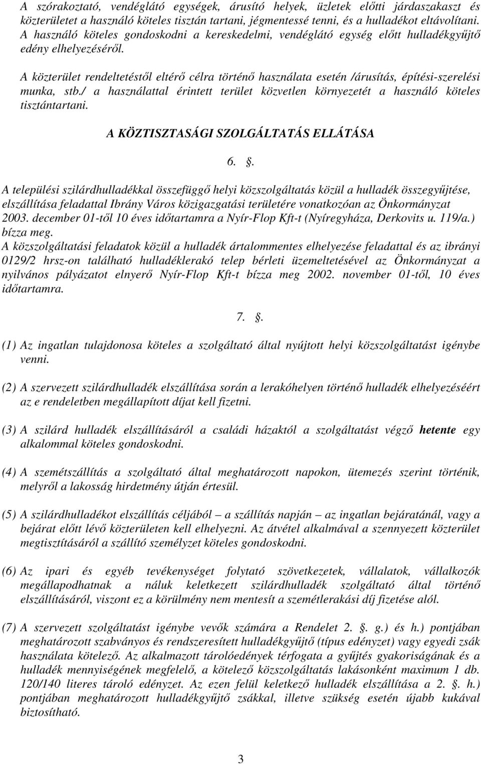 A közterület rendeltetéstől eltérő célra történő használata esetén /árusítás, építési-szerelési munka, stb./ a használattal érintett terület közvetlen környezetét a használó köteles tisztántartani.