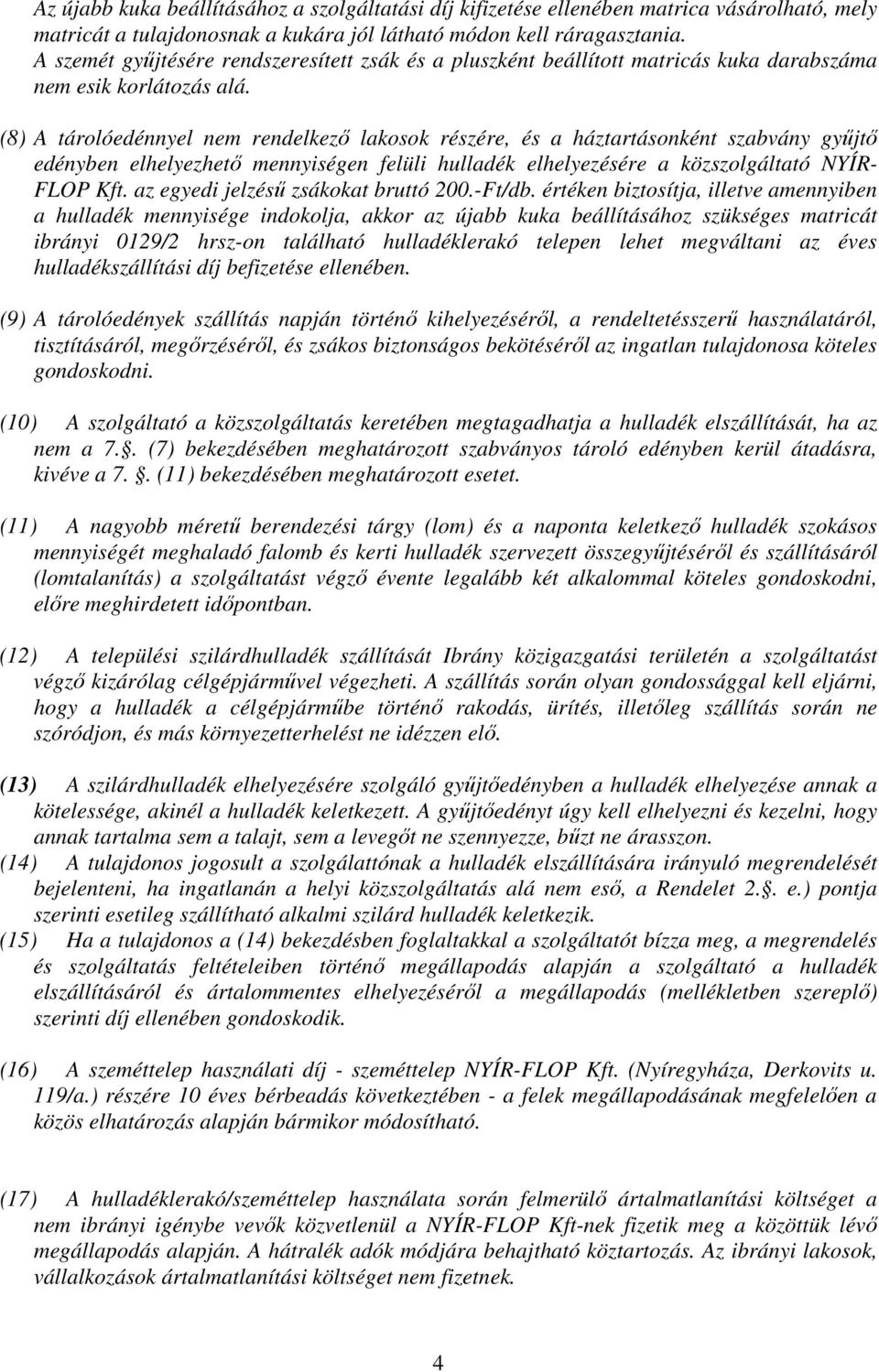 (8) A tárolóedénnyel nem rendelkező lakosok részére, és a háztartásonként szabvány gyűjtő edényben elhelyezhető mennyiségen felüli hulladék elhelyezésére a közszolgáltató NYÍR- FLOP Kft.