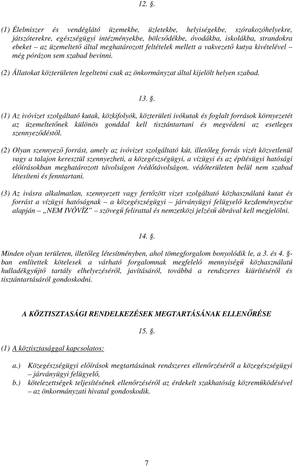 . (1) Az ivóvizet szolgáltató kutak, közkifolyók, közterületi ivókutak és foglalt források környezetét az üzemeltetőnek különös gonddal kell tisztántartani és megvédeni az esetleges szennyeződéstől.