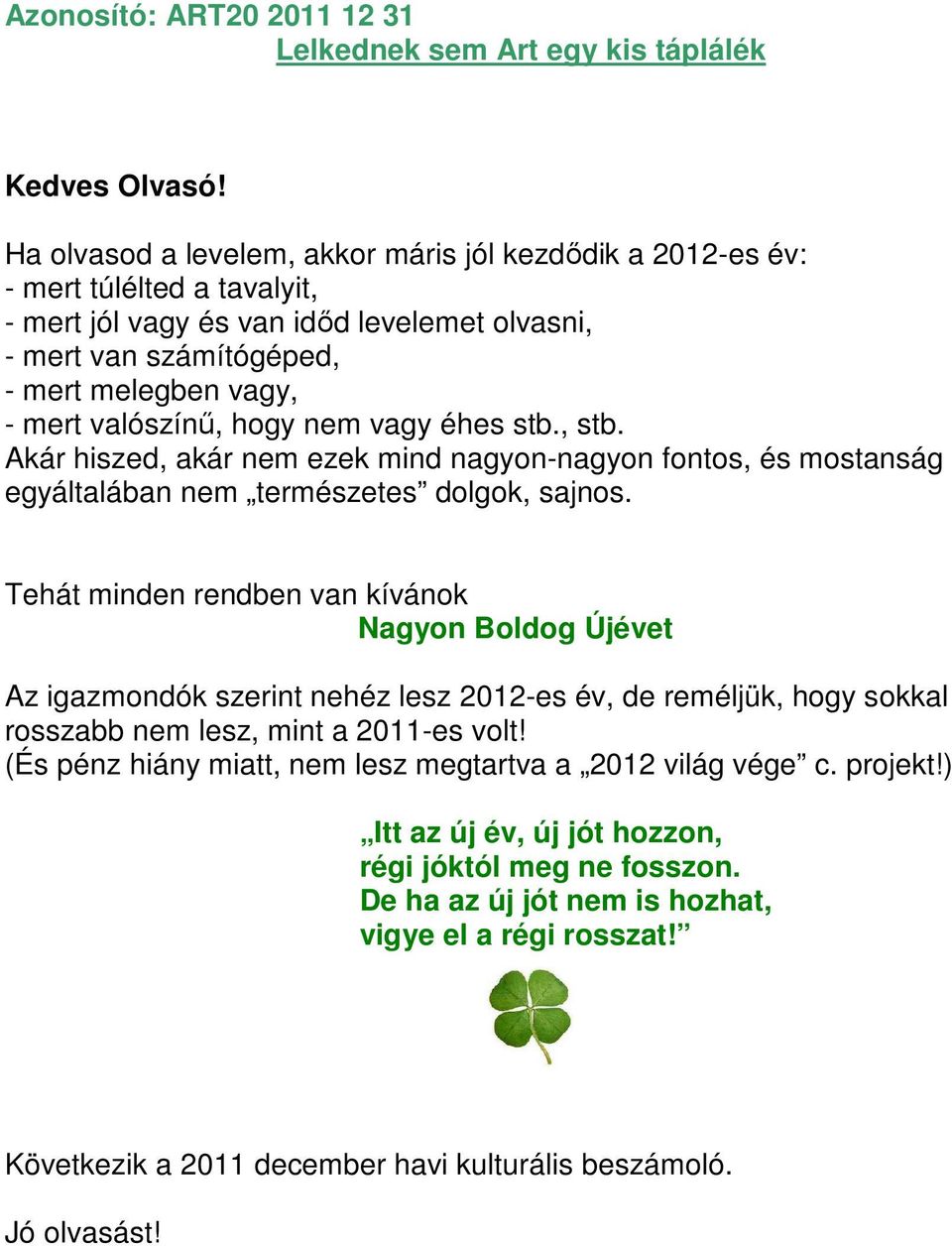 valószínű, hogy nem vagy éhes stb., stb. Akár hiszed, akár nem ezek mind nagyon-nagyon fontos, és mostanság egyáltalában nem természetes dolgok, sajnos.