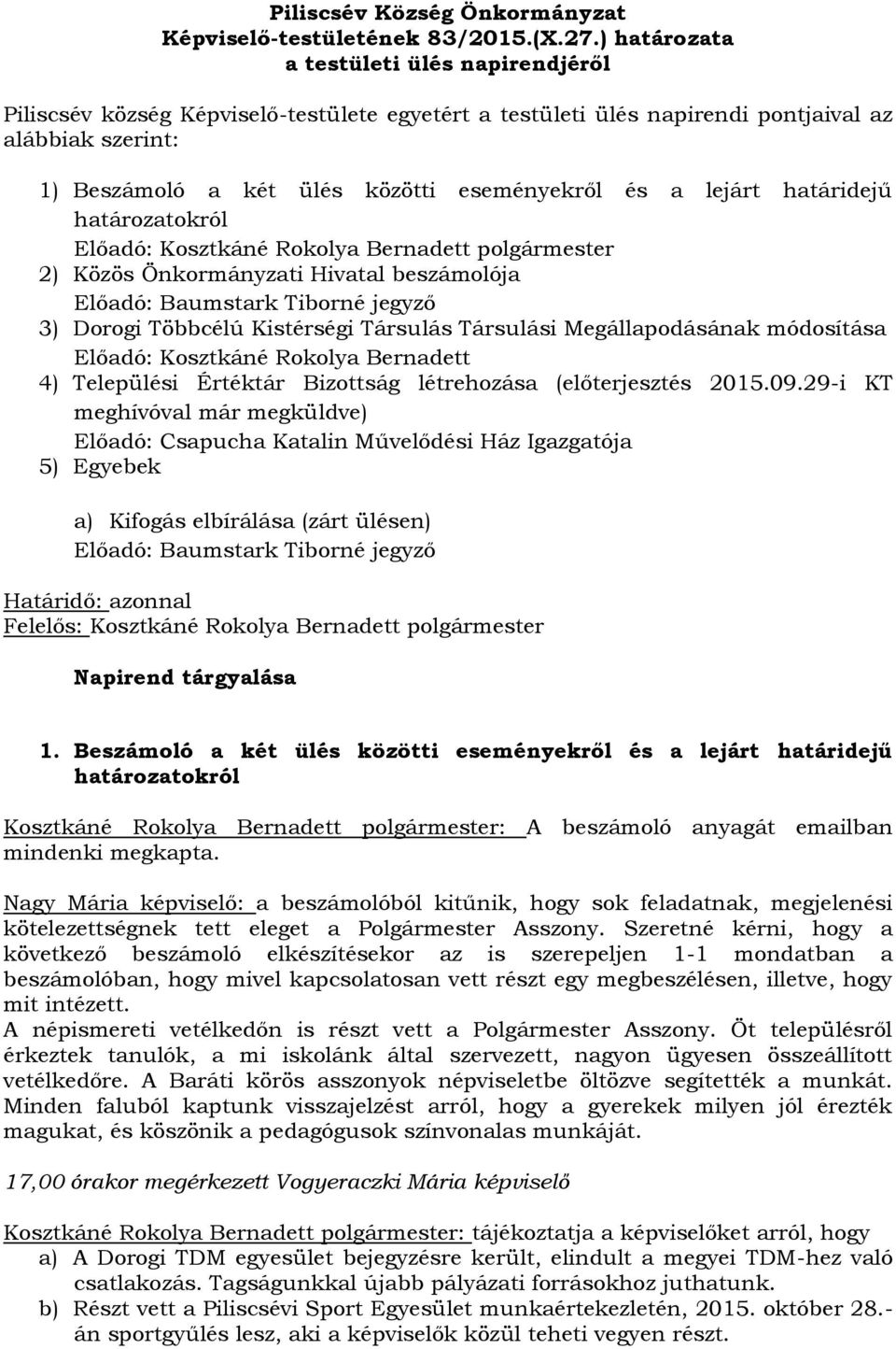 lejárt határidejű határozatokról Előadó: Kosztkáné Rokolya Bernadett polgármester 2) Közös Önkormányzati Hivatal beszámolója Előadó: Baumstark Tiborné jegyző 3) Dorogi Többcélú Kistérségi Társulás