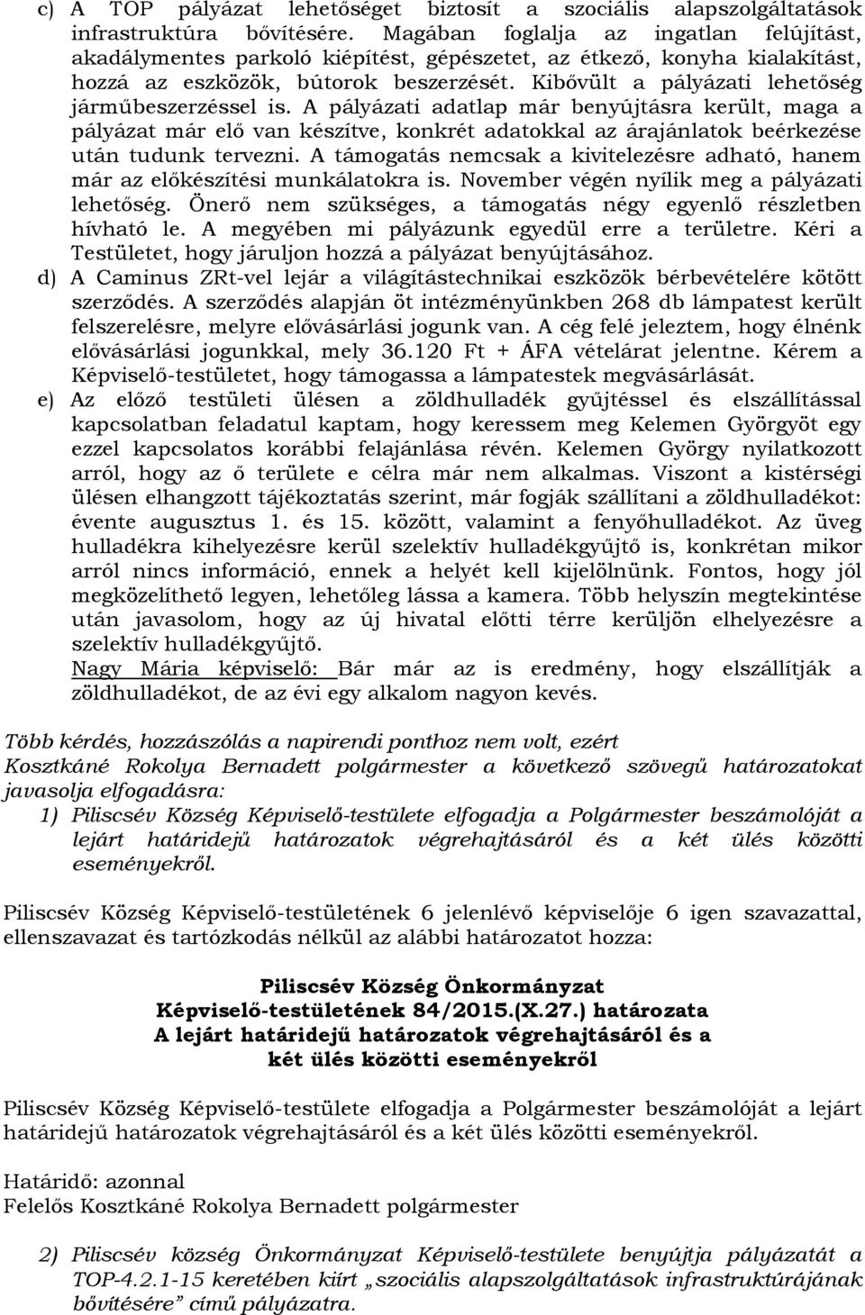 Kibővült a pályázati lehetőség járműbeszerzéssel is. A pályázati adatlap már benyújtásra került, maga a pályázat már elő van készítve, konkrét adatokkal az árajánlatok beérkezése után tudunk tervezni.