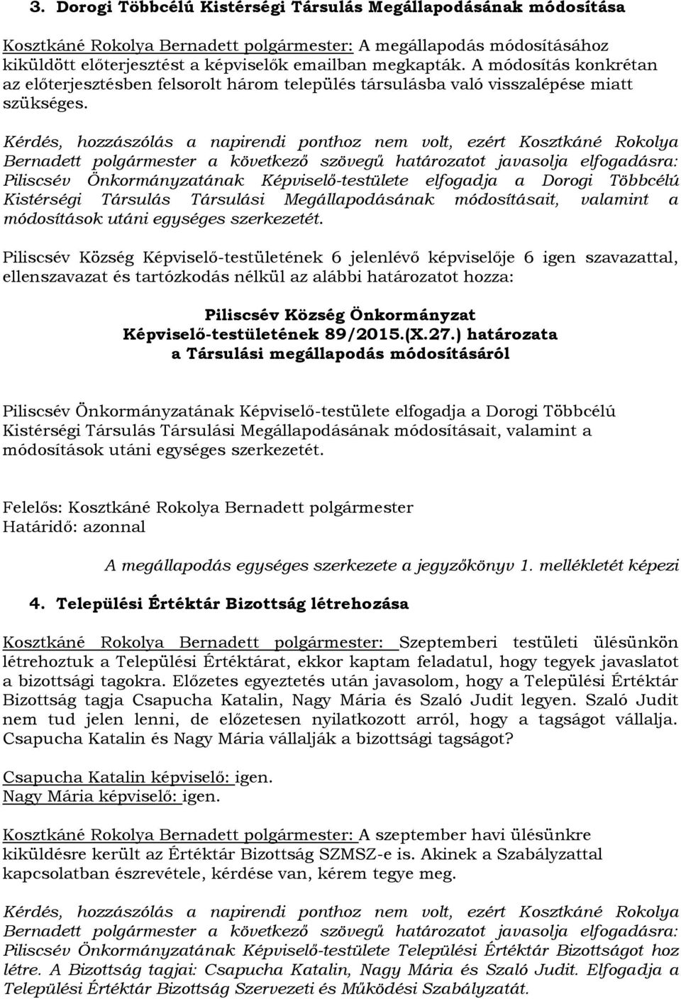 Kérdés, hozzászólás a napirendi ponthoz nem volt, ezért Kosztkáné Rokolya Bernadett polgármester a következő szövegű határozatot javasolja elfogadásra: Piliscsév Önkormányzatának Képviselő-testülete