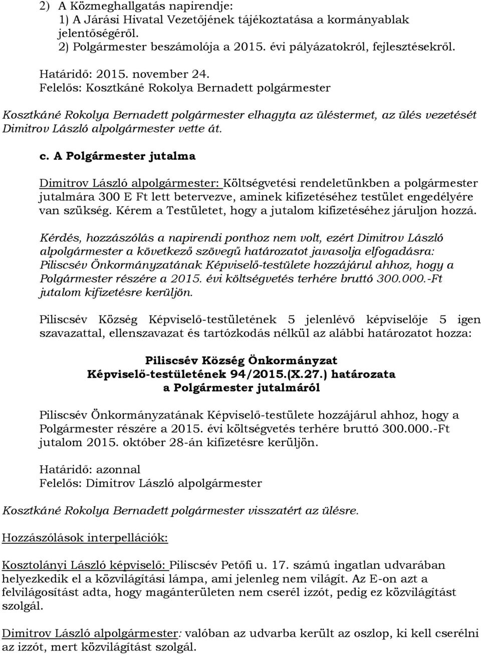 A Polgármester jutalma Dimitrov László alpolgármester: Költségvetési rendeletünkben a polgármester jutalmára 300 E Ft lett betervezve, aminek kifizetéséhez testület engedélyére van szükség.