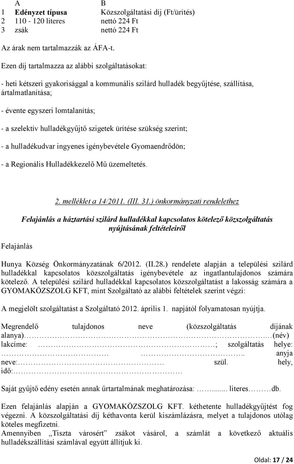 hulladékgyűjtő szigetek ürítése szükség szerint; - a hulladékudvar ingyenes igénybevétele Gyomaendrődön; - a Regionális Hulladékkezelő Mű üzemeltetés. Felajánlás 2. melléklet a 14/2011. (III. 31.