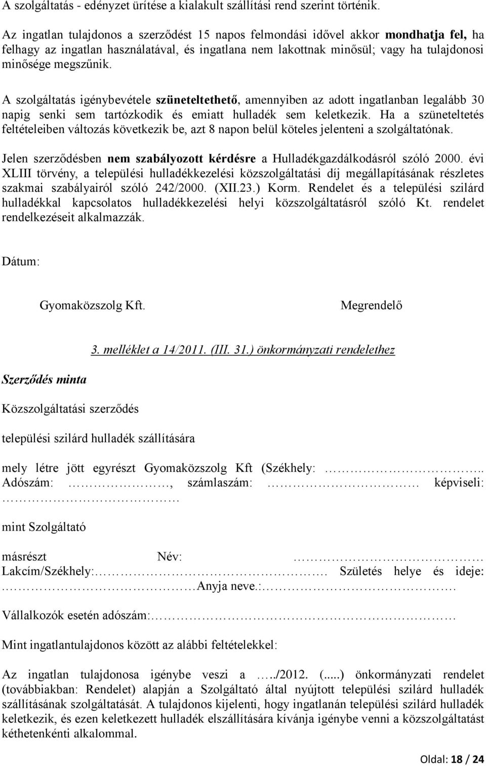 A szolgáltatás igénybevétele szüneteltethető, amennyiben az adott ingatlanban legalább 30 napig senki sem tartózkodik és emiatt hulladék sem keletkezik.