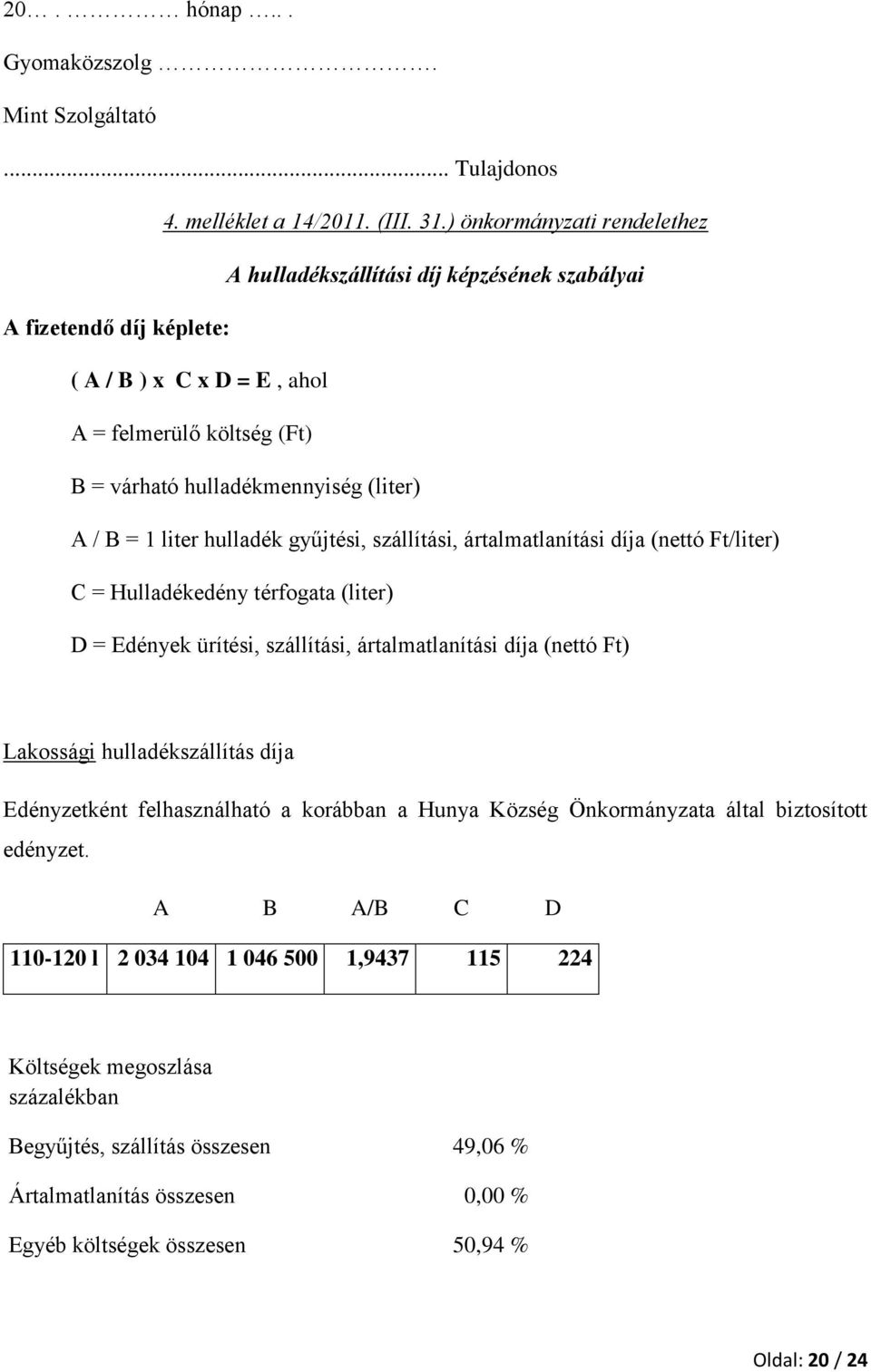 1 liter hulladék gyűjtési, szállítási, ártalmatlanítási díja (nettó Ft/liter) C = Hulladékedény térfogata (liter) D = Edények ürítési, szállítási, ártalmatlanítási díja (nettó Ft) Lakossági