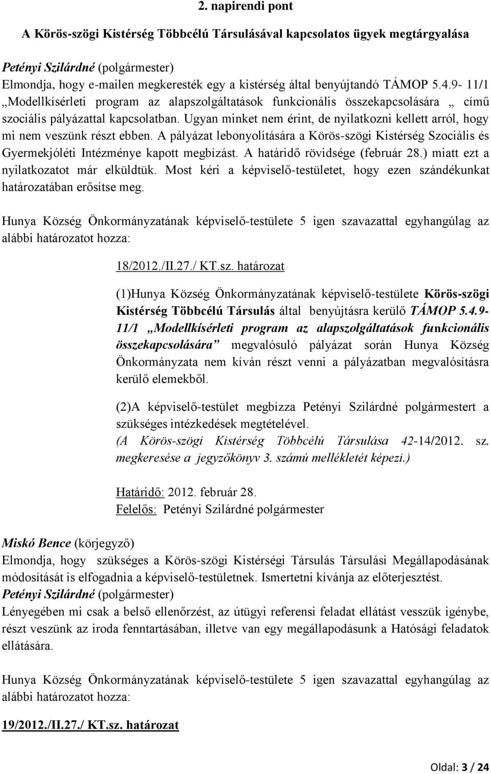 Ugyan minket nem érint, de nyilatkozni kellett arról, hogy mi nem veszünk részt ebben. A pályázat lebonyolítására a Körös-szögi Kistérség Szociális és Gyermekjóléti Intézménye kapott megbízást.