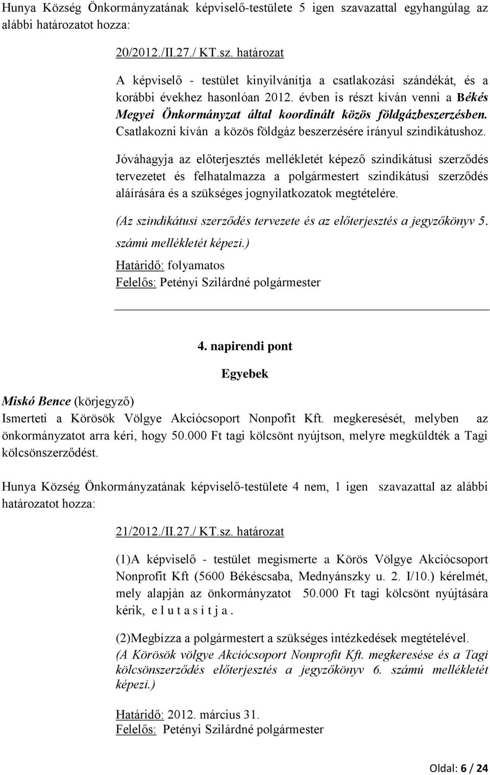 Jóváhagyja az előterjesztés mellékletét képező szindikátusi szerződés tervezetet és felhatalmazza a polgármestert szindikátusi szerződés aláírására és a szükséges jognyilatkozatok megtételére.