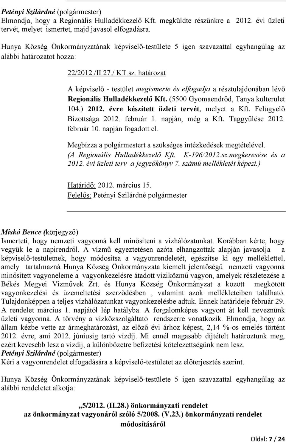 (5500 Gyomaendrőd, Tanya külterület 104.) 2012. évre készített üzleti tervét, melyet a Kft. Felügyelő Bizottsága 2012. február 1. napján, még a Kft. Taggyűlése 2012. február 10. napján fogadott el.