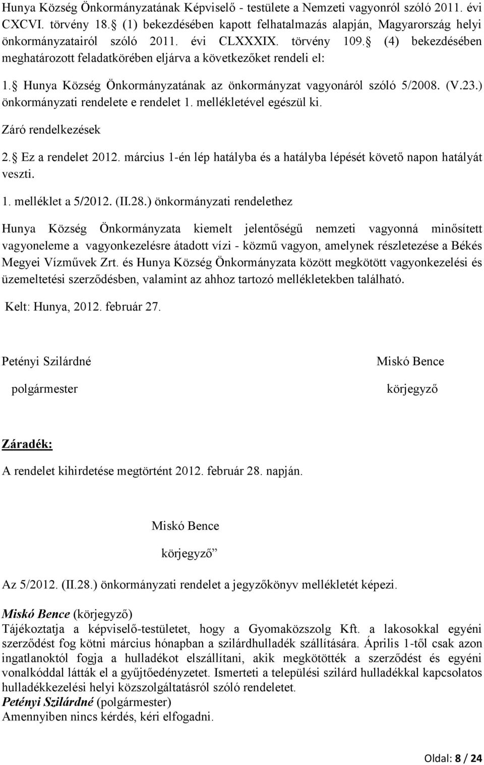 (4) bekezdésében meghatározott feladatkörében eljárva a következőket rendeli el: 1. Hunya Község Önkormányzatának az önkormányzat vagyonáról szóló 5/2008. (V.23.) önkormányzati rendelete e rendelet 1.