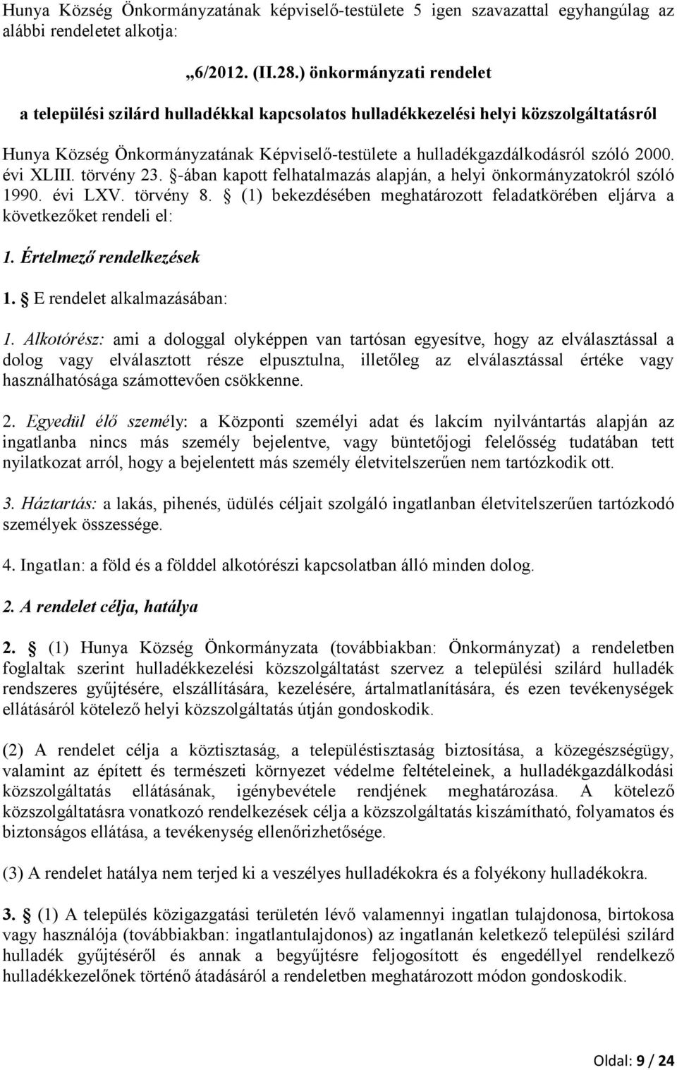 évi XLIII. törvény 23. -ában kapott felhatalmazás alapján, a helyi önkormányzatokról szóló 1990. évi LXV. törvény 8. (1) bekezdésében meghatározott feladatkörében eljárva a következőket rendeli el: 1.