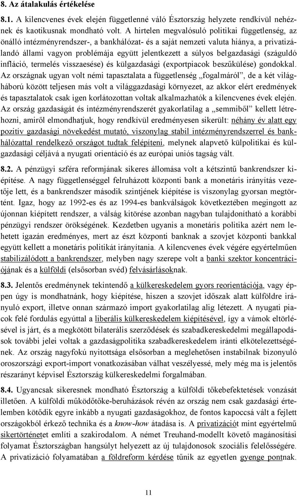 belgazdasági (száguldó infláció, termelés visszaesése) és külgazdasági (exportpiacok beszűkülése) gondokkal.