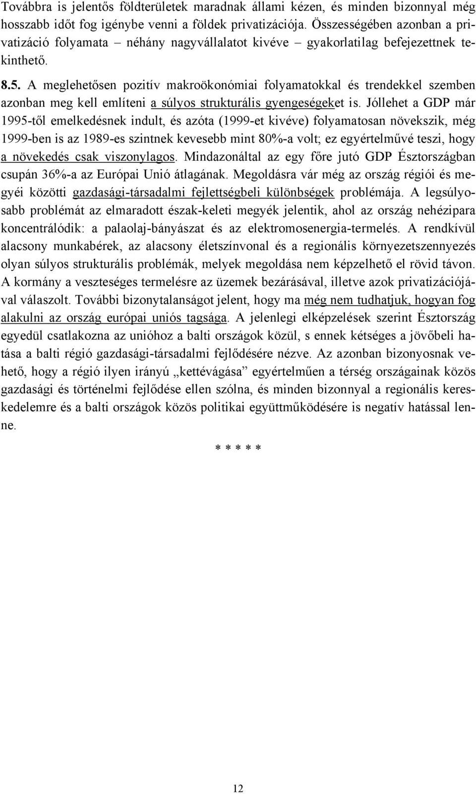 A meglehetősen pozitív makroökonómiai folyamatokkal és trendekkel szemben azonban meg kell említeni a súlyos strukturális gyengeségeket is.