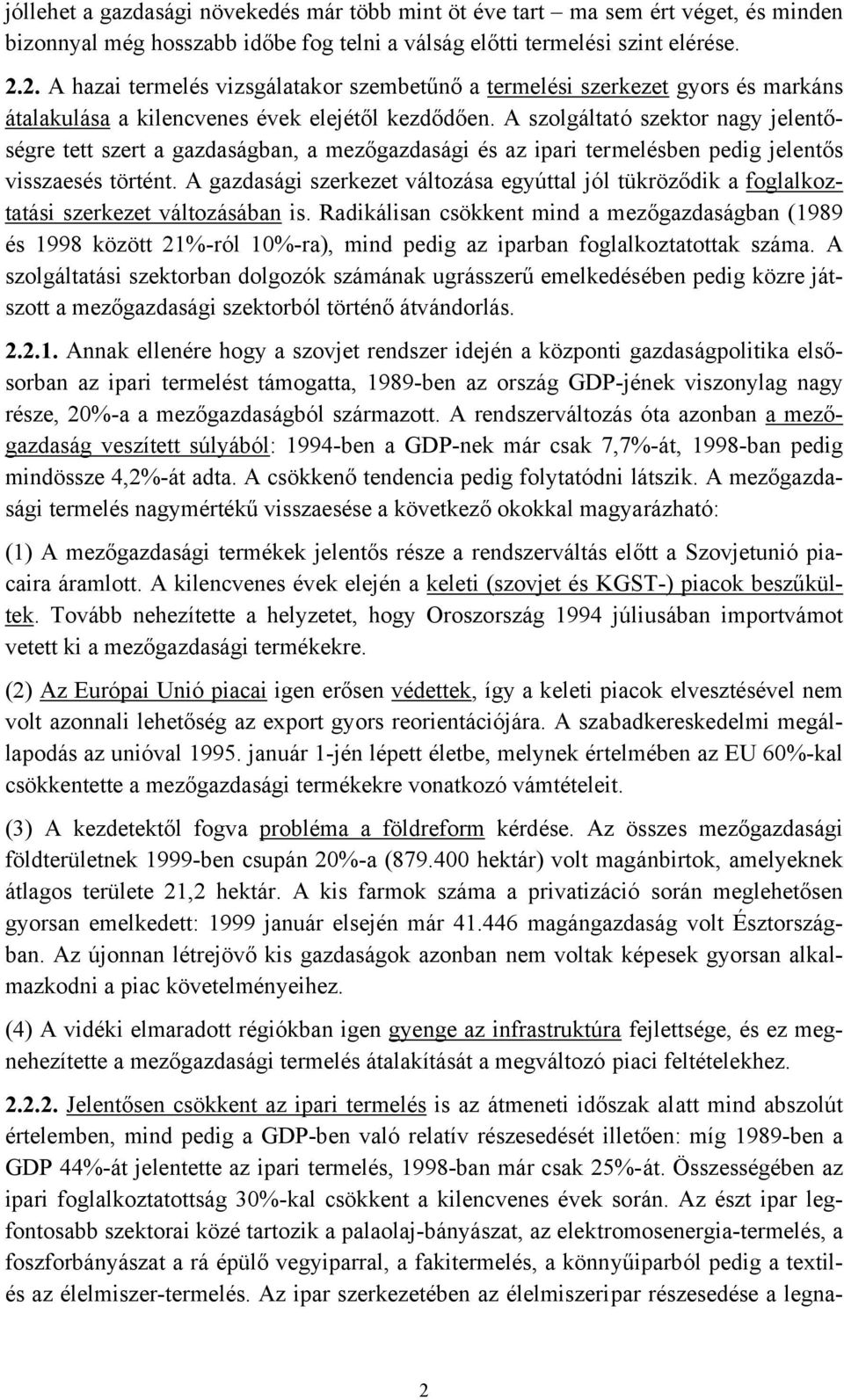 A szolgáltató szektor nagy jelentőségre tett szert a gazdaságban, a mezőgazdasági és az ipari termelésben pedig jelentős visszaesés történt.