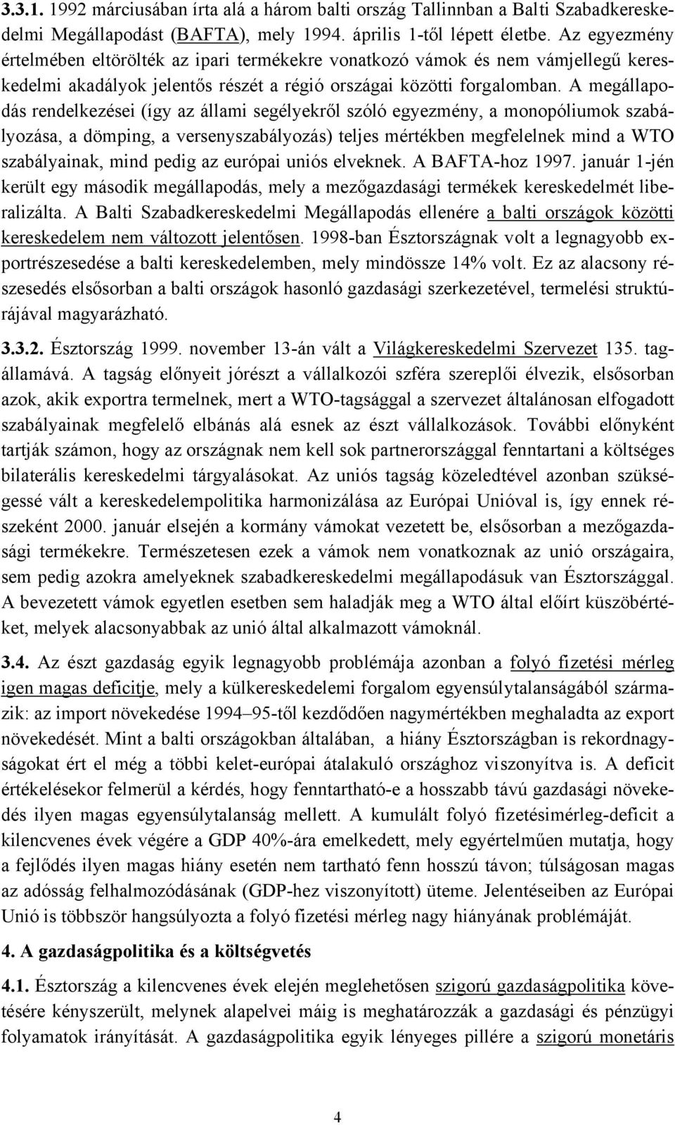 A megállapodás rendelkezései (így az állami segélyekről szóló egyezmény, a monopóliumok szabályozása, a dömping, a versenyszabályozás) teljes mértékben megfelelnek mind a WTO szabályainak, mind pedig