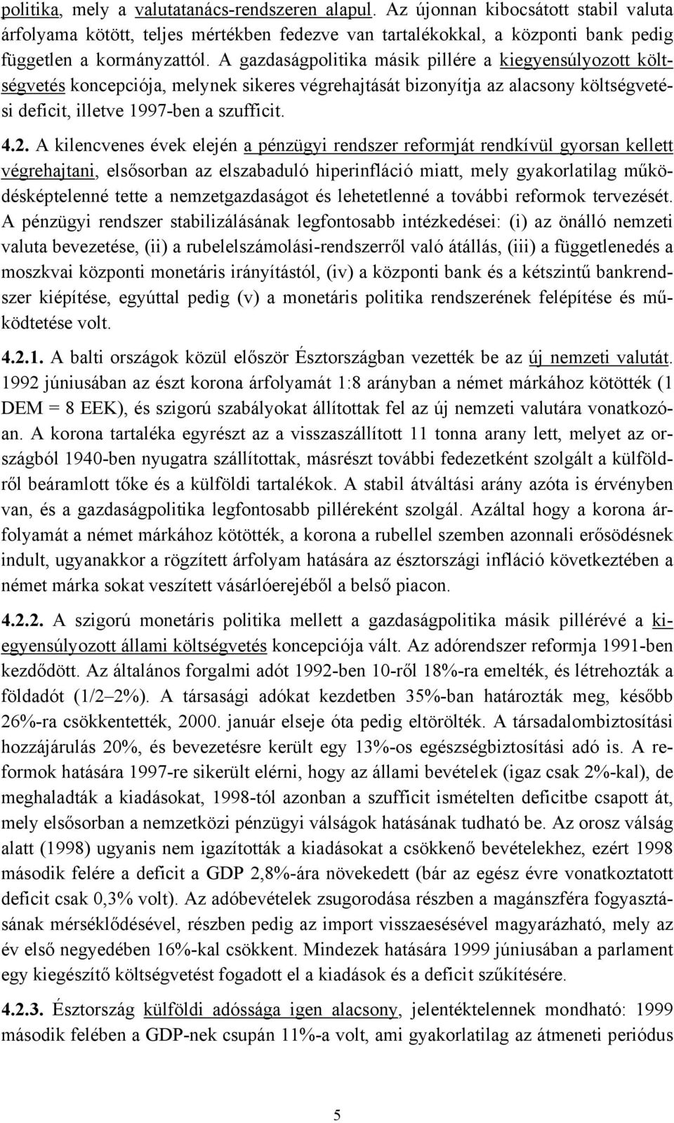 A kilencvenes évek elején a pénzügyi rendszer reformját rendkívül gyorsan kellett végrehajtani, elsősorban az elszabaduló hiperinfláció miatt, mely gyakorlatilag működésképtelenné tette a