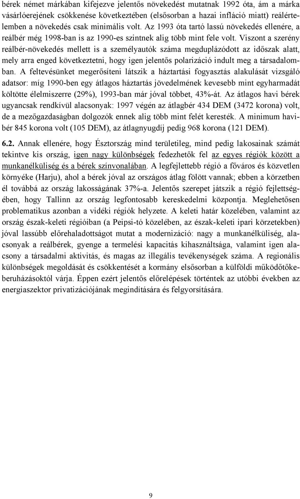 Viszont a szerény reálbér-növekedés mellett is a személyautók száma megduplázódott az időszak alatt, mely arra enged következtetni, hogy igen jelentős polarizáció indult meg a társadalomban.