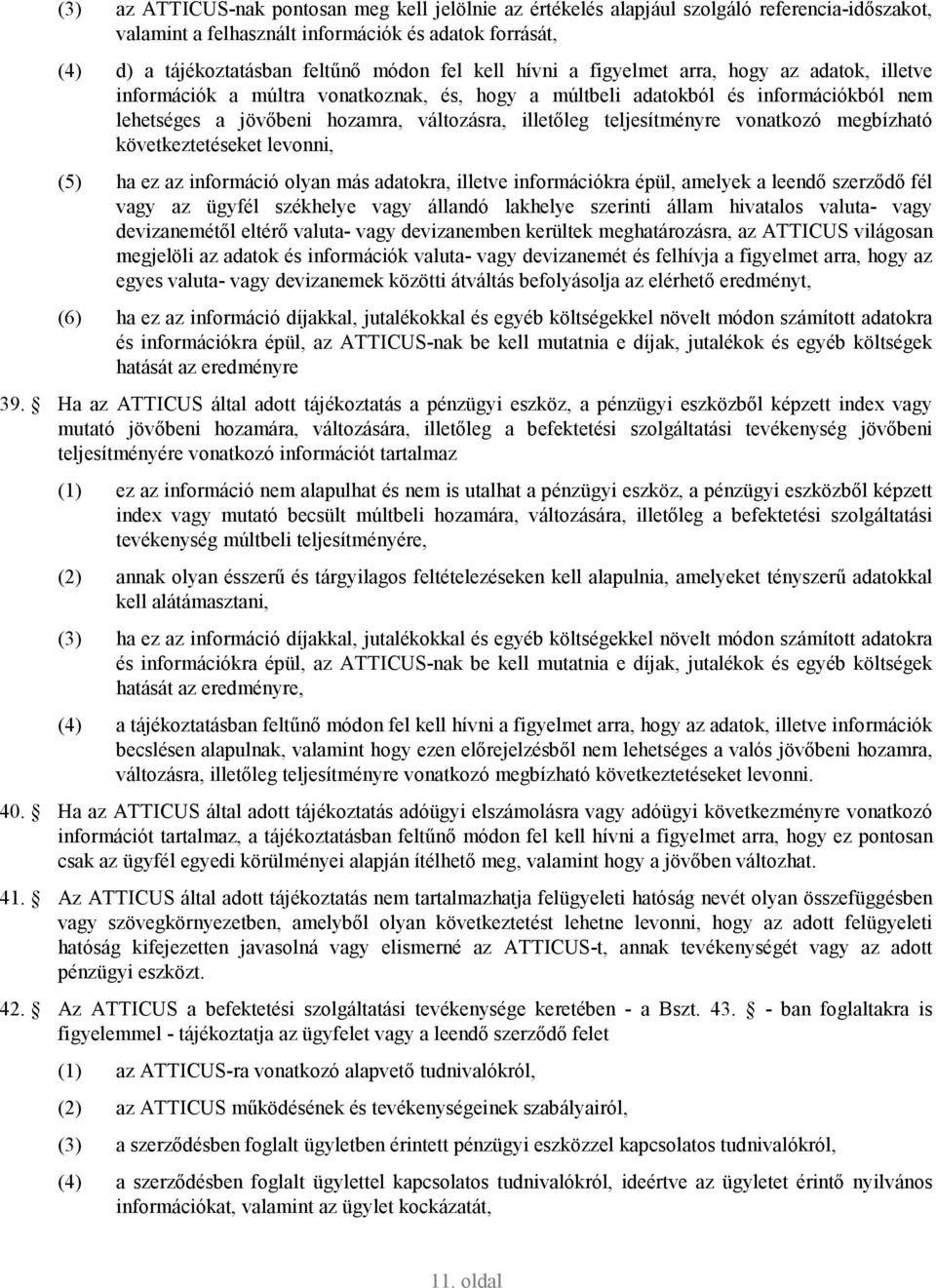 teljesítményre vonatkozó megbízható következtetéseket levonni, (5) ha ez az információ olyan más adatokra, illetve információkra épül, amelyek a leendı szerzıdı fél vagy az ügyfél székhelye vagy