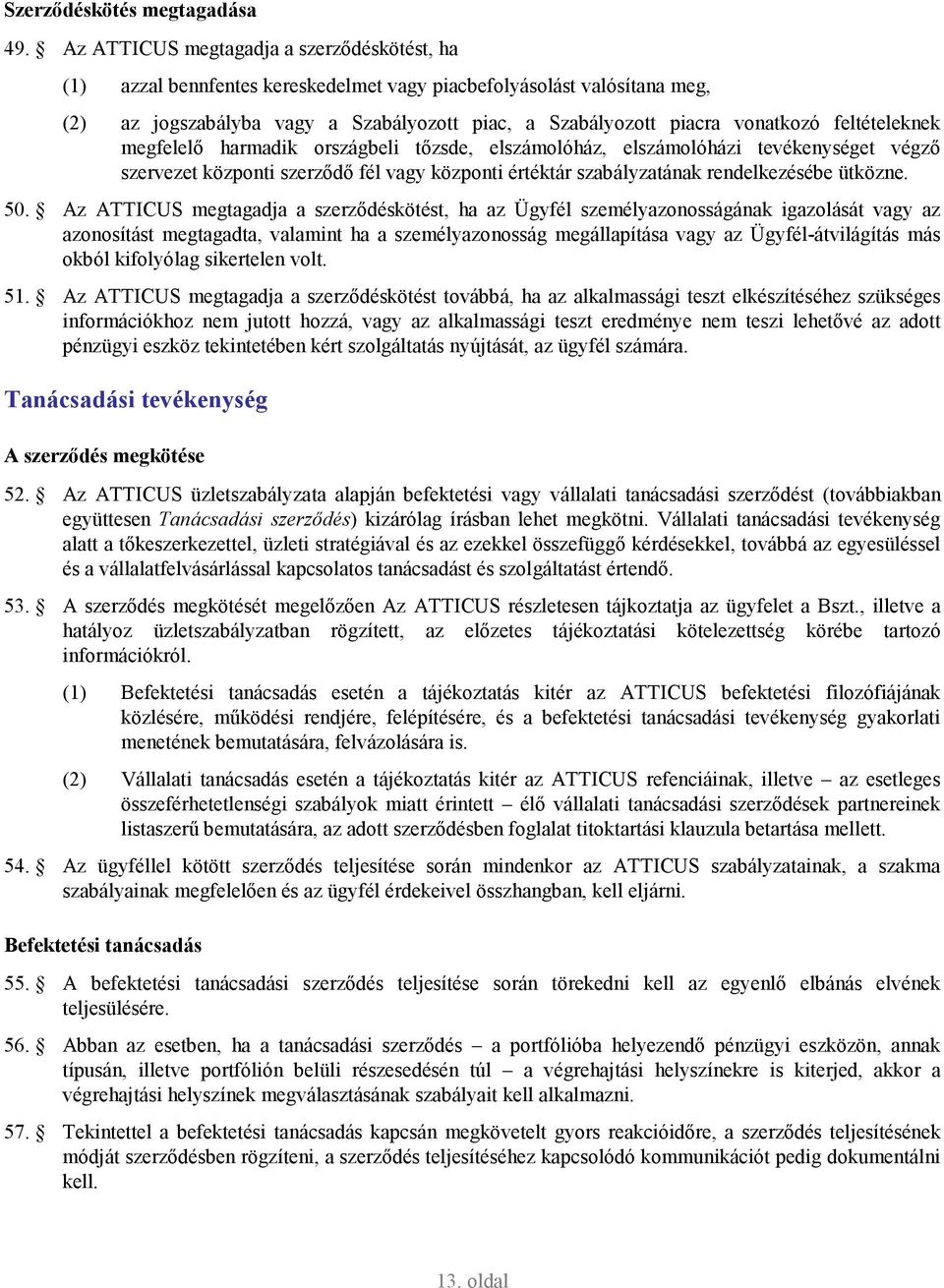 feltételeknek megfelelı harmadik országbeli tızsde, elszámolóház, elszámolóházi tevékenységet végzı szervezet központi szerzıdı fél vagy központi értéktár szabályzatának rendelkezésébe ütközne. 50.