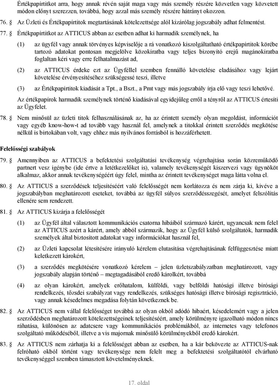 Értékpapírtitkot az ATTICUS abban az esetben adhat ki harmadik személynek, ha (1) az ügyfél vagy annak törvényes képviselıje a rá vonatkozó kiszolgáltatható értékpapírtitok körébe tartozó adatokat