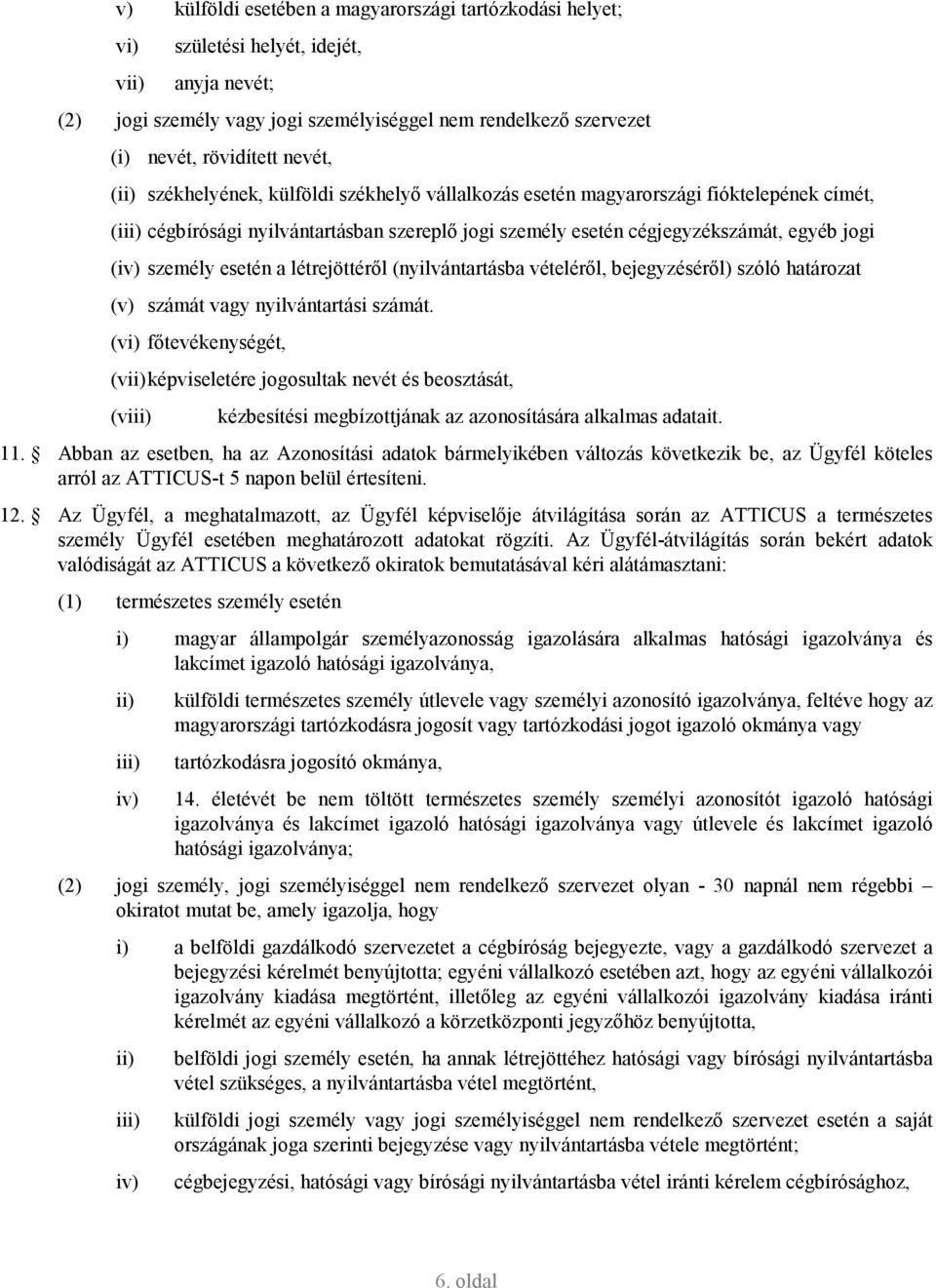 személy esetén a létrejöttérıl (nyilvántartásba vételérıl, bejegyzésérıl) szóló határozat (v) számát vagy nyilvántartási számát.