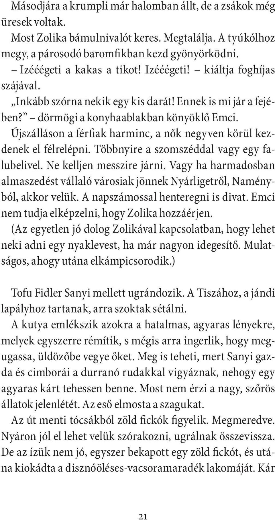 Újszálláson a férfiak harminc, a nők negyven körül kezdenek el félrelépni. Többnyire a szomszéddal vagy egy falubelivel. Ne kelljen messzire járni.