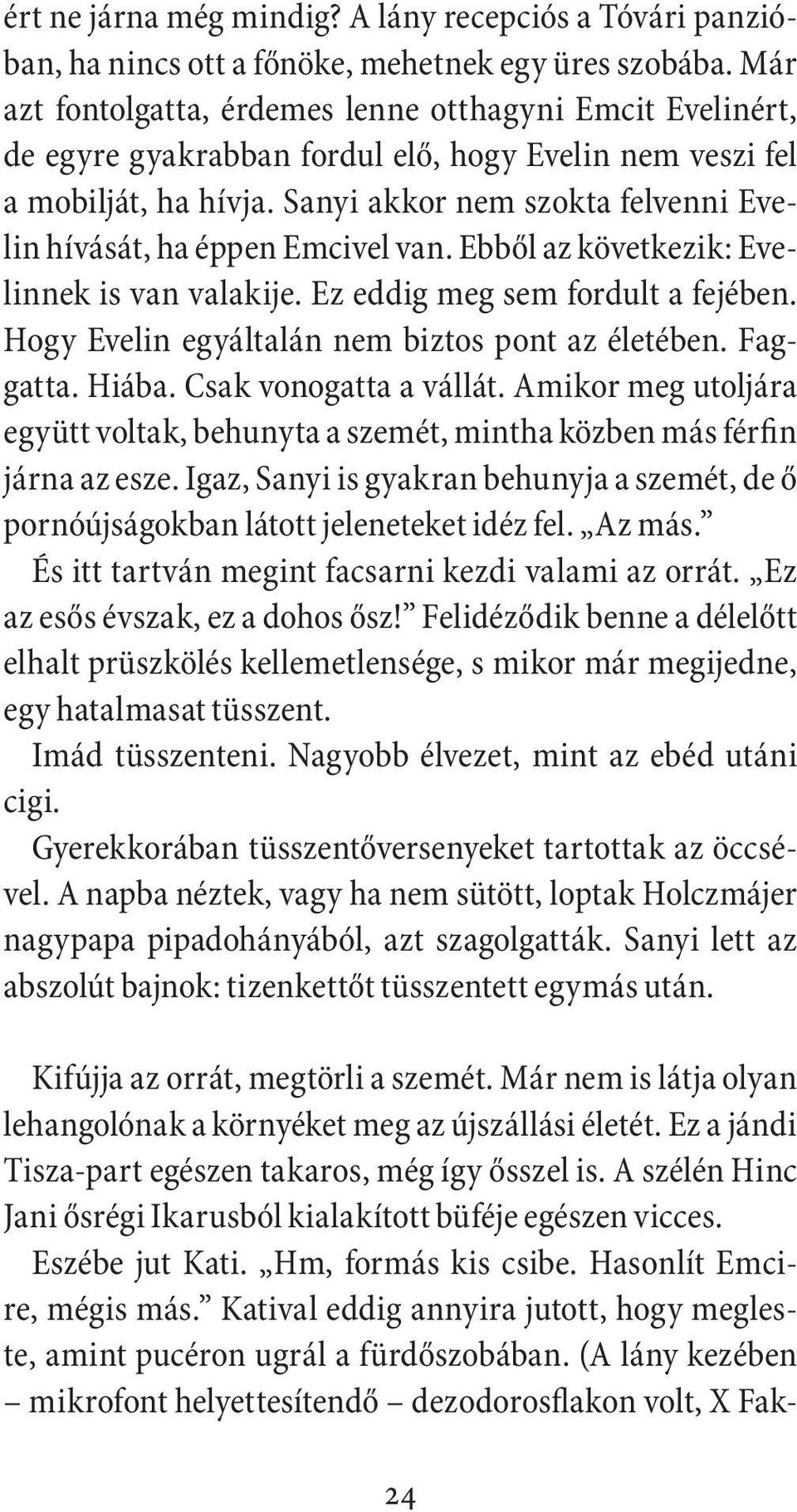 Sanyi akkor nem szokta felvenni Evelin hívását, ha éppen Emcivel van. Ebből az következik: Evelinnek is van valakije. Ez eddig meg sem fordult a fejében.