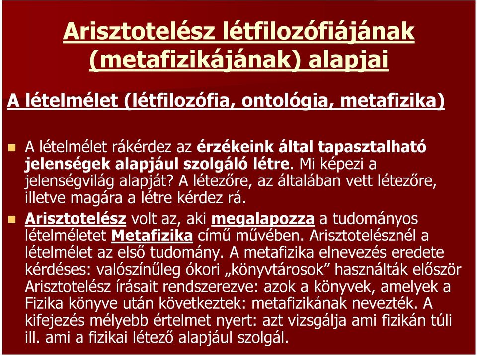 Arisztotelész volt az, aki megalapozza a tudományos lételméletet Metafizika című művében. Arisztotelésznél a lételmélet az első tudomány.