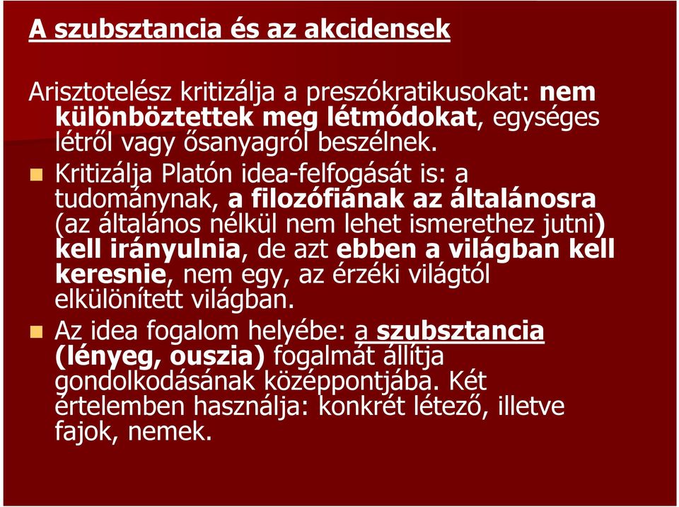 Kritizálja Platón idea-felfogását is: a tudománynak, a filozófiának az általánosra (az általános nélkül nem lehet ismerethez jutni) kell