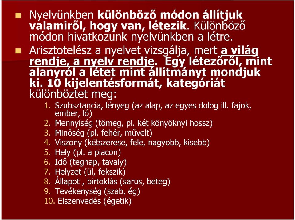 10 kijelentésformát, kategóriát különböztet meg: 1. Szubsztancia, lényeg (az alap, az egyes dolog ill. fajok, ember, ló) 2. Mennyiség (tömeg, pl.