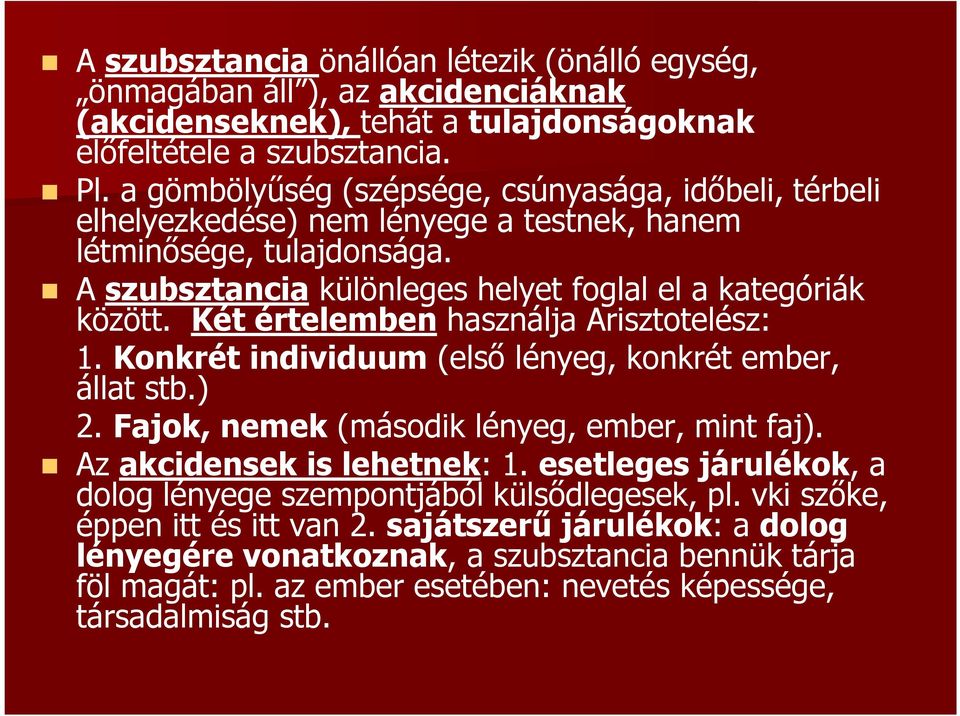 Két értelemben használja Arisztotelész: 1. Konkrét individuum (első lényeg, konkrét ember, állat stb.) 2. Fajok, nemek (második lényeg, ember, mint faj). Az akcidensek is lehetnek: 1.