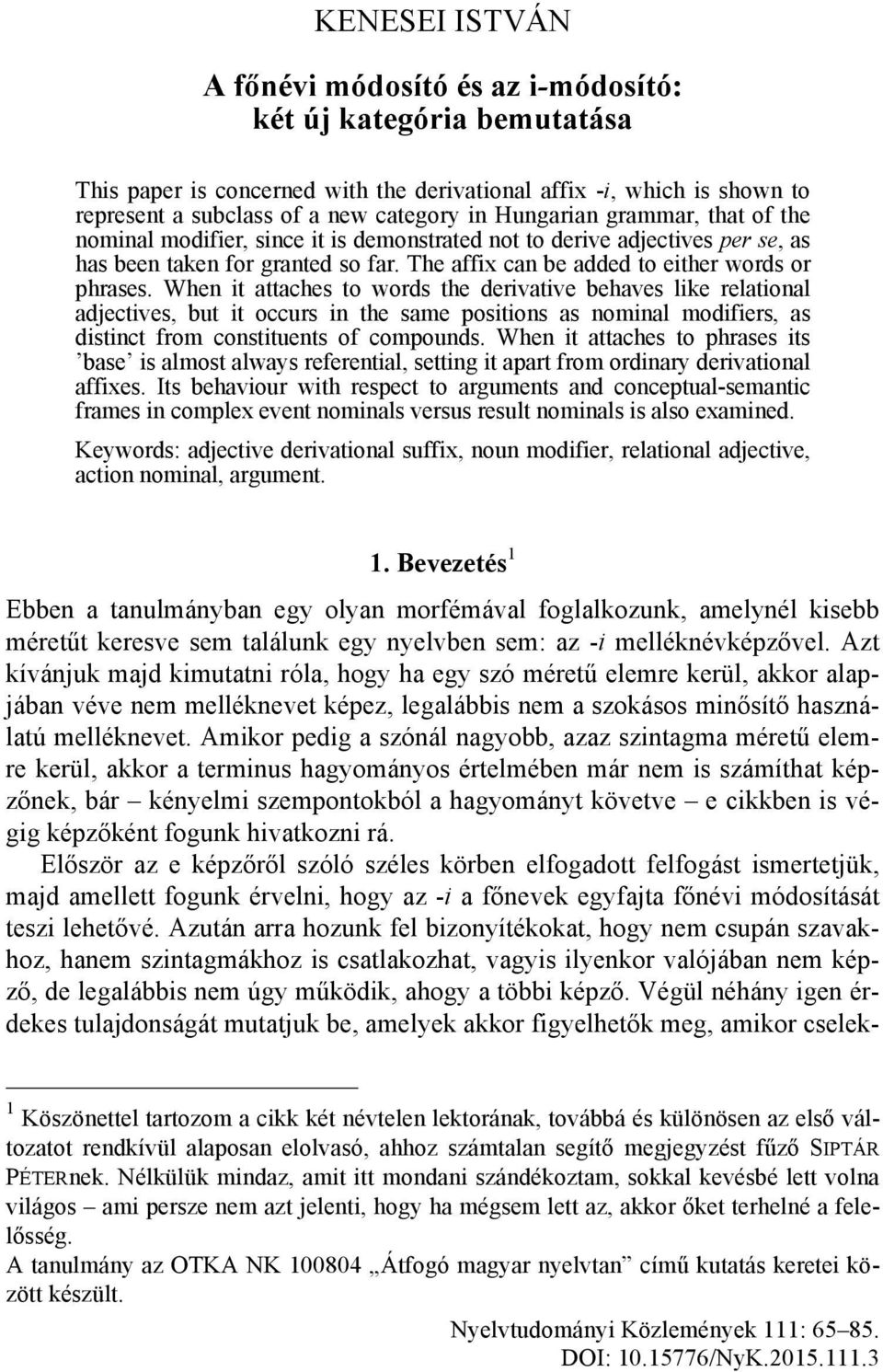 When it attaches to words the derivative behaves like relational adjectives, but it occurs in the same positions as nominal modifiers, as distinct from constituents of compounds.