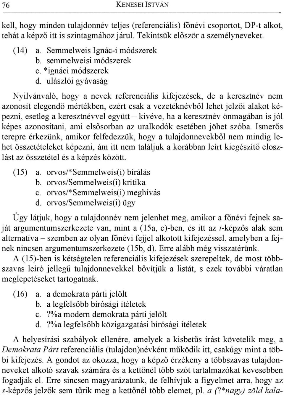 ulászlói gyávaság Nyilvánvaló, hogy a nevek referenciális kifejezések, de a keresztnév nem azonosít elegendő mértékben, ezért csak a vezetéknévből lehet jelzői alakot képezni, esetleg a keresztnévvel