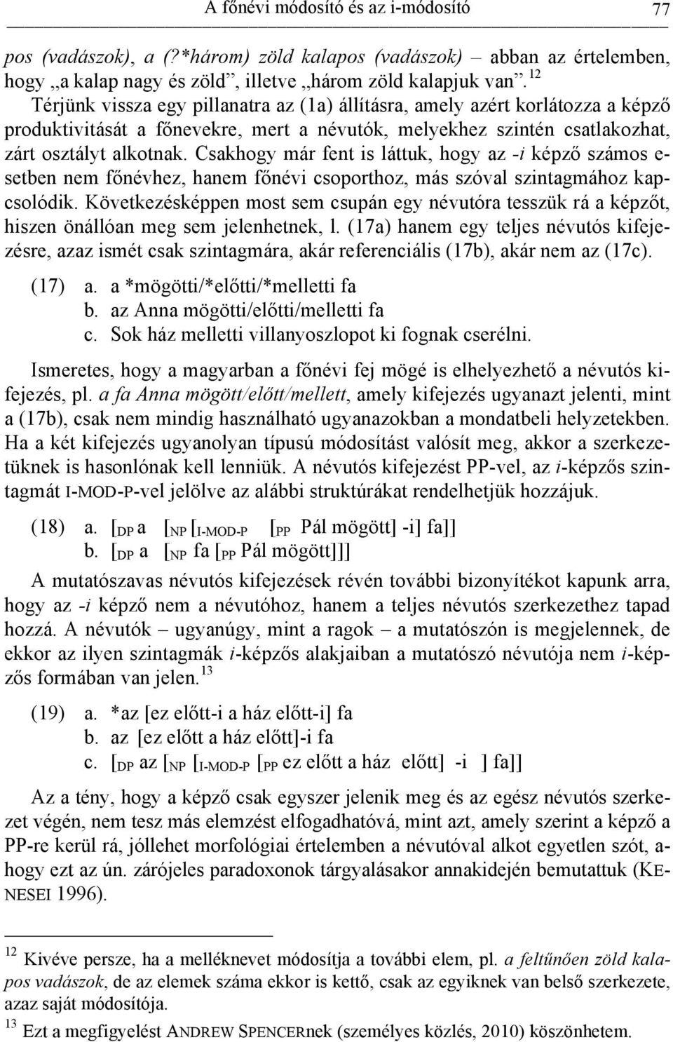 Csakhogy már fent is láttuk, hogy az -i képző számos e- setben nem főnévhez, hanem főnévi csoporthoz, más szóval szintagmához kapcsolódik.