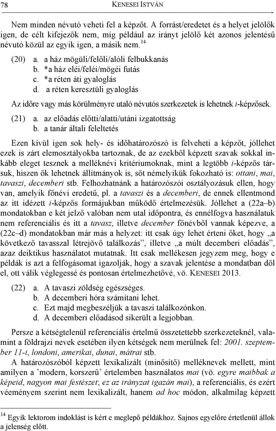 a ház mögüli/felőli/alóli felbukkanás b. *a ház eléi/feléi/mögéi futás c. *a réten áti gyaloglás d.