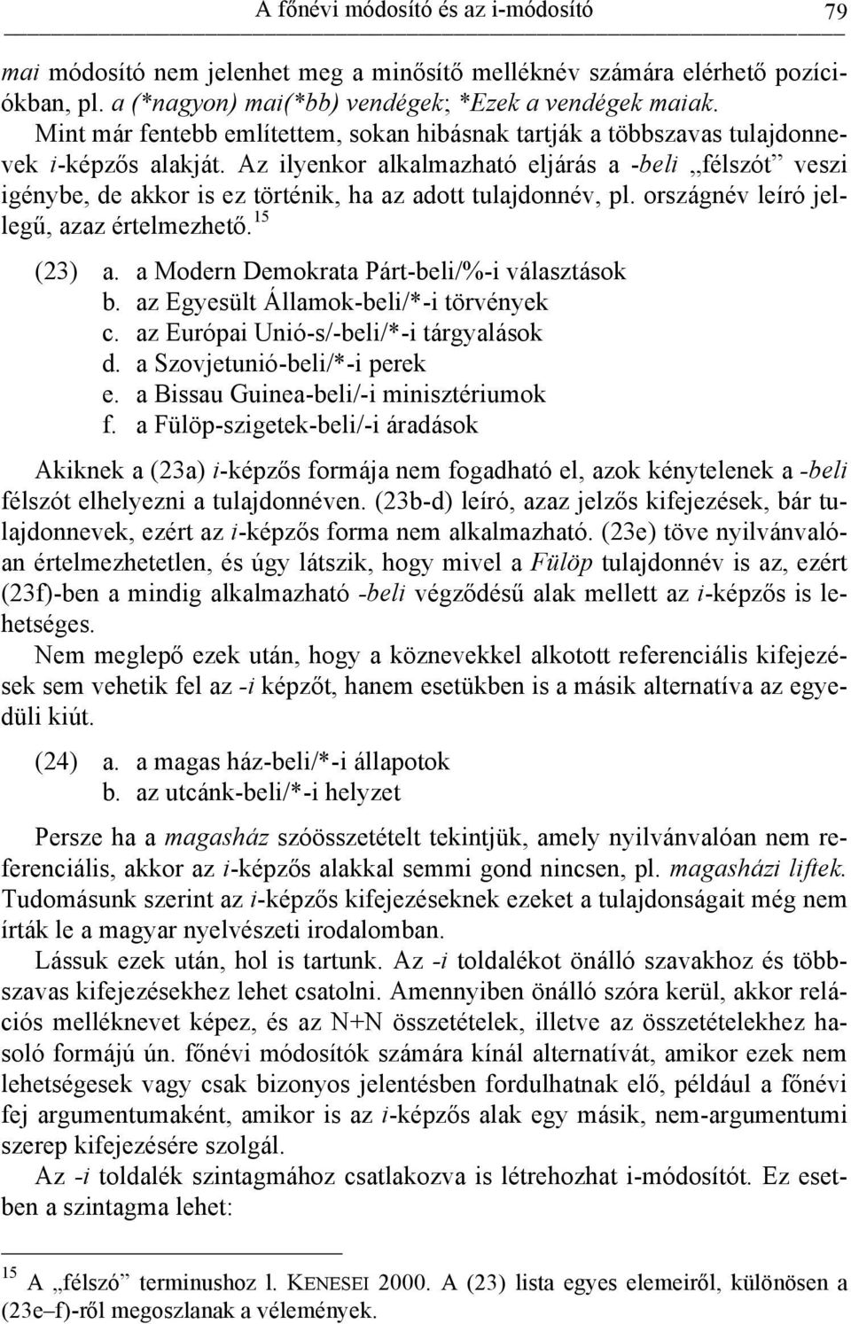 Az ilyenkor alkalmazható eljárás a -beli félszót veszi igénybe, de akkor is ez történik, ha az adott tulajdonnév, pl. országnév leíró jellegű, azaz értelmezhető. 15 (23) a.