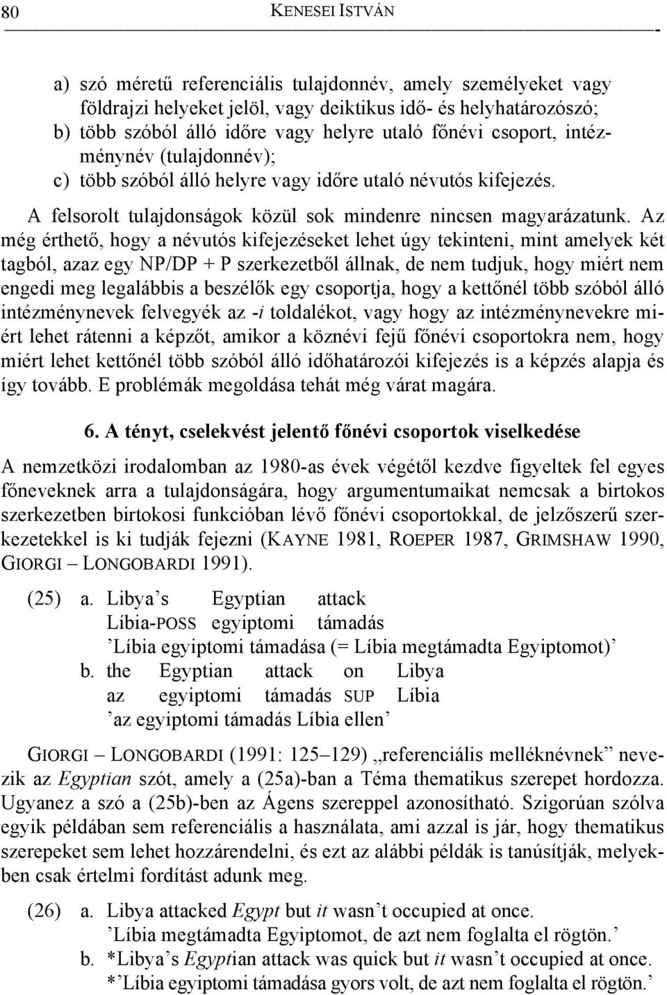 Az még érthető, hogy a névutós kifejezéseket lehet úgy tekinteni, mint amelyek két tagból, azaz egy NP/DP + P szerkezetből állnak, de nem tudjuk, hogy miért nem engedi meg legalábbis a beszélők egy