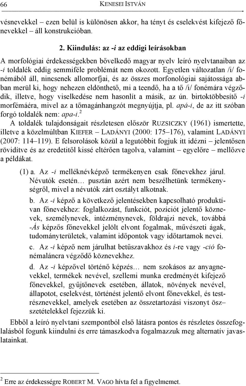 Egyetlen változatlan /i/ fonémából áll, nincsenek allomorfjai, és az összes morfonológiai sajátossága abban merül ki, hogy nehezen eldönthető, mi a teendő, ha a tő /i/ fonémára végződik, illetve,