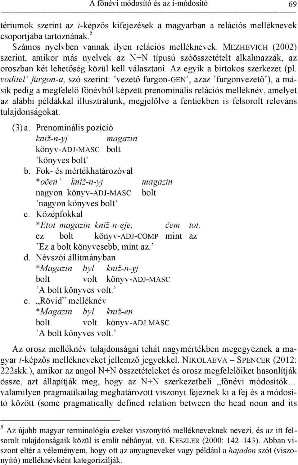 voditel furgon-a, szó szerint: vezető furgon-gen, azaz furgonvezető ), a másik pedig a megfelelő főnévből képzett prenominális relációs melléknév, amelyet az alábbi példákkal illusztrálunk,