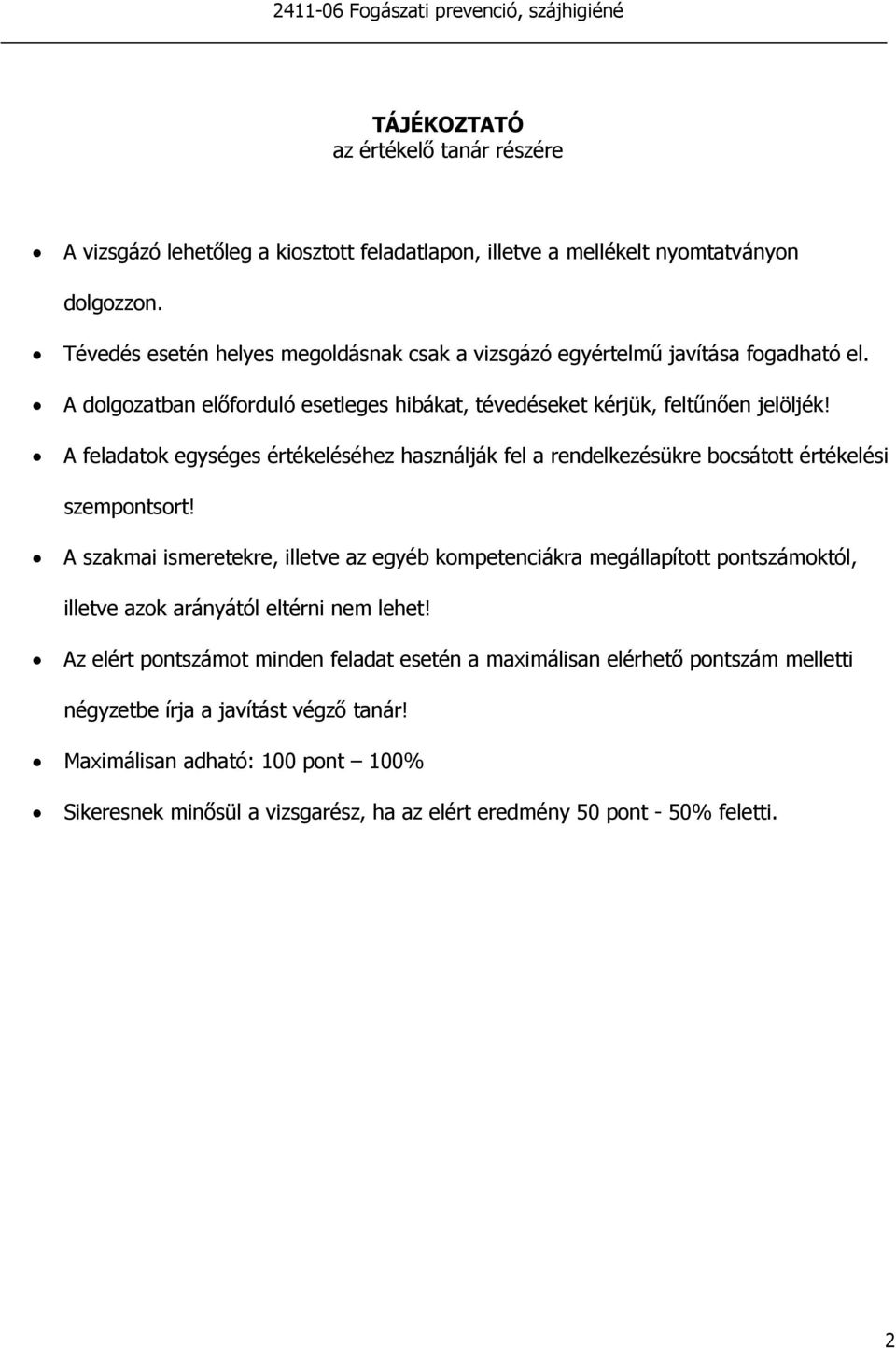 A feladatok egységes értékeléséhez használják fel a rendelkezésükre bocsátott értékelési szempontsort!