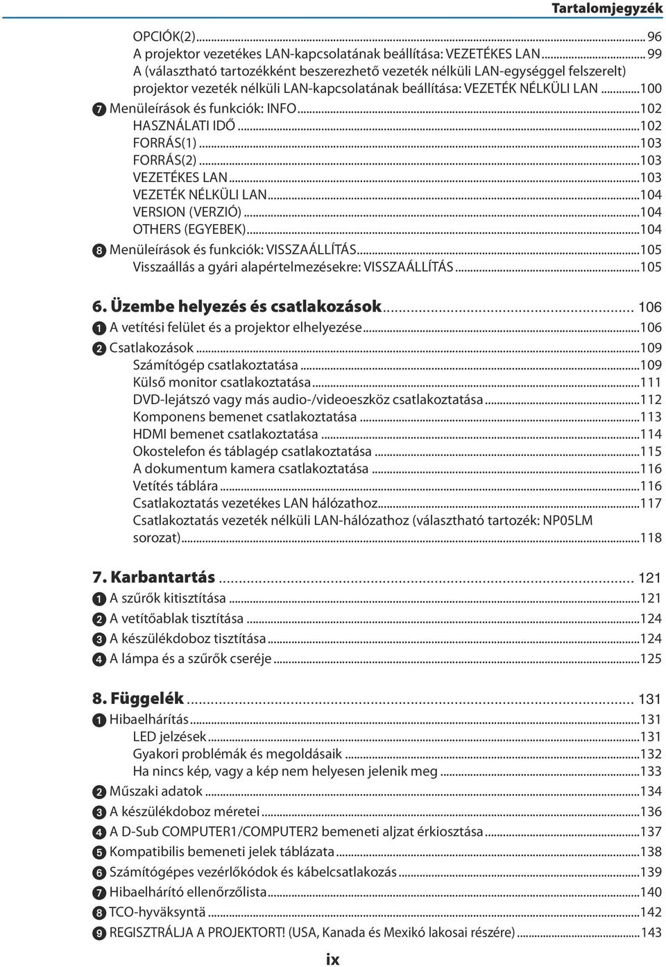 ..100 7 Menüleírások és funkciók: INFO...102 HASZNÁLATI IDŐ...102 FORRÁS(1)...103 FORRÁS(2)...103 VEZETÉKES LAN...103 VEZETÉK NÉLKÜLI LAN...104 VERSION (VERZIÓ)...104 OTHERS (EGYEBEK).