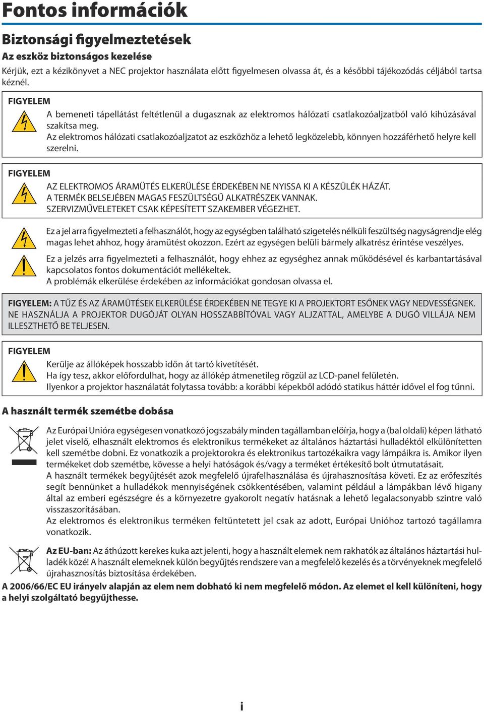 Az elektromos hálózati csatlakozóaljzatot az eszközhöz a lehető legközelebb, könnyen hozzáférhető helyre kell szerelni.