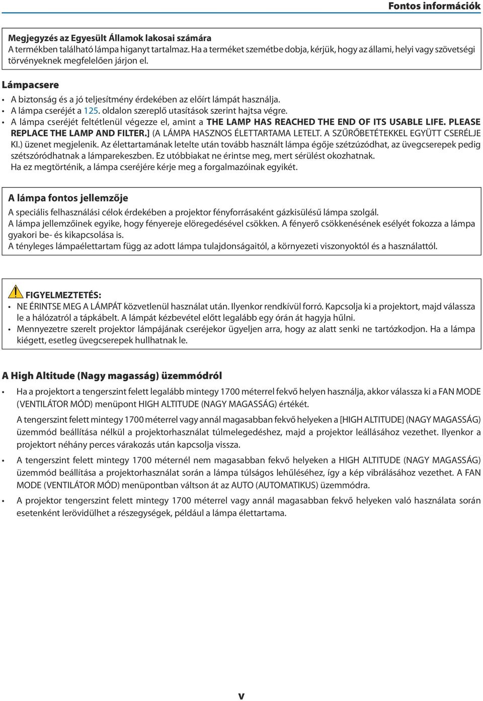 A lámpa cseréjét a 125. oldalon szereplő utasítások szerint hajtsa végre. A lámpa cseréjét feltétlenül végezze el, amint a THE LAMP HAS REACHED THE END OF ITS USABLE LIFE.